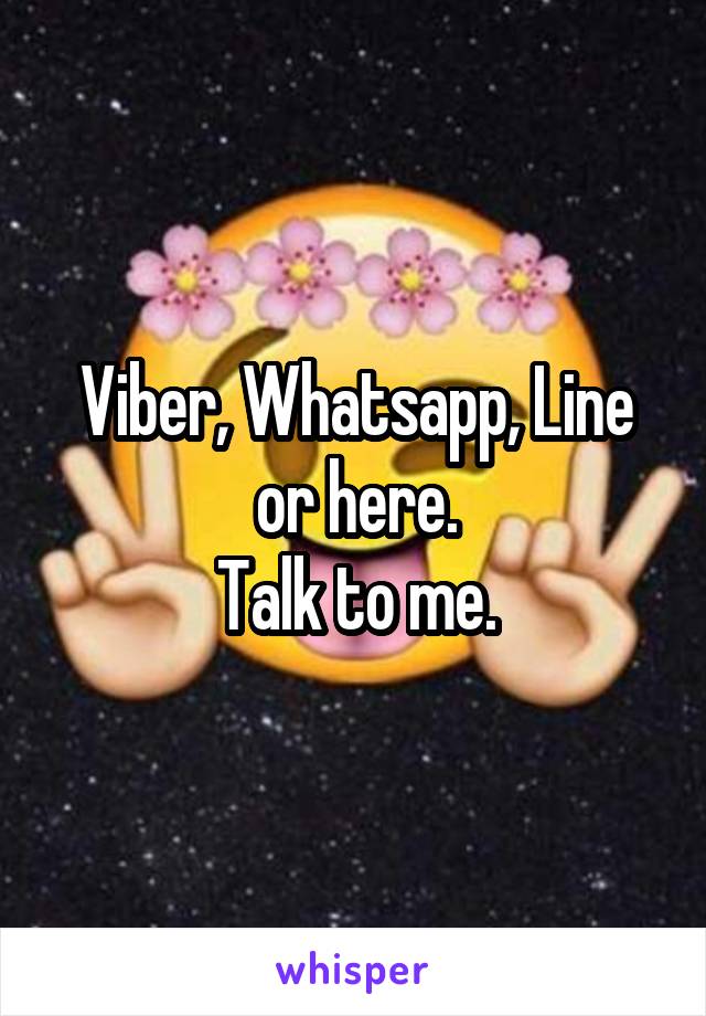 Viber, Whatsapp, Line or here.
Talk to me.