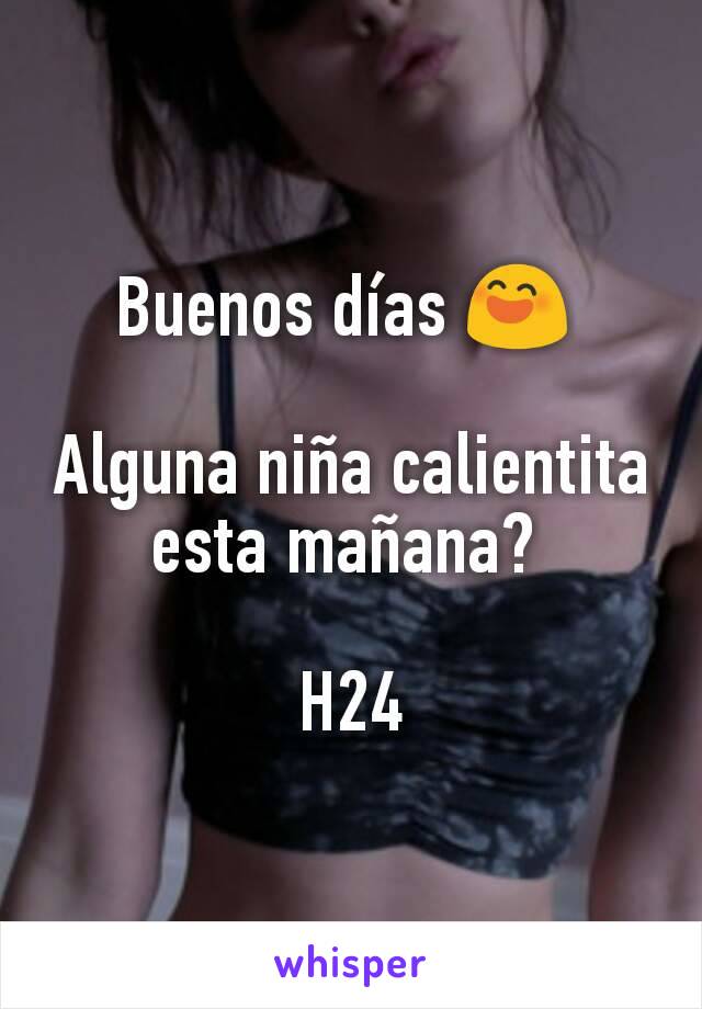 Buenos días 😄 

Alguna niña calientita esta mañana? 

H24