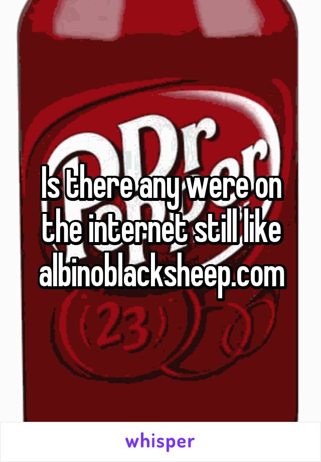 Is there any were on the internet still like albinoblacksheep.com