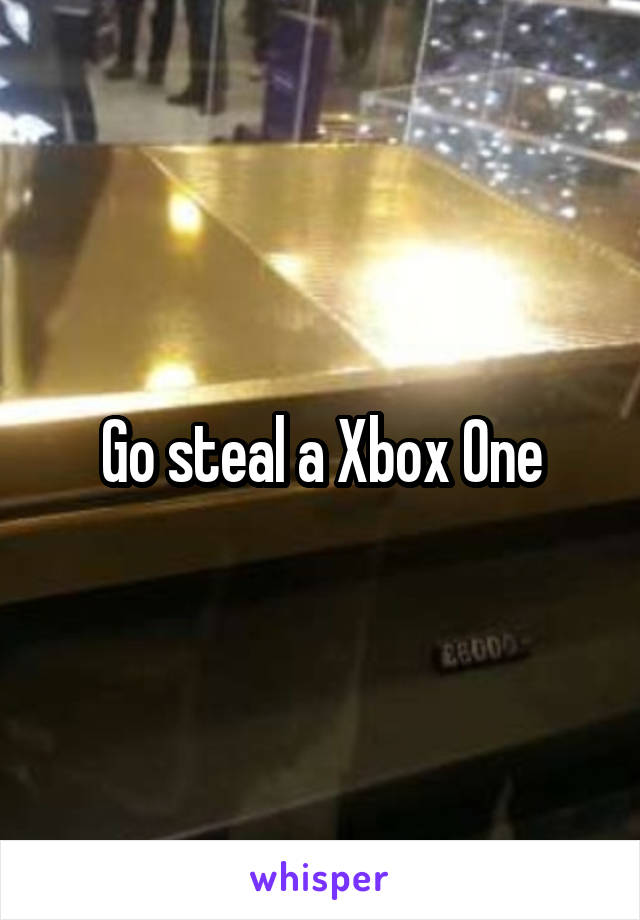 Go steal a Xbox One