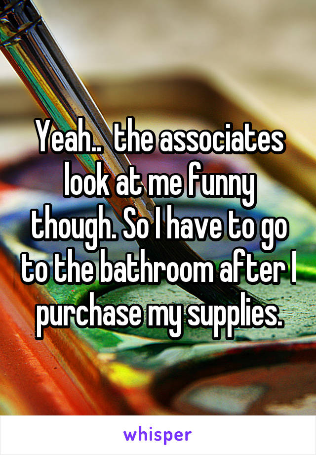 Yeah..  the associates look at me funny though. So I have to go to the bathroom after I purchase my supplies.