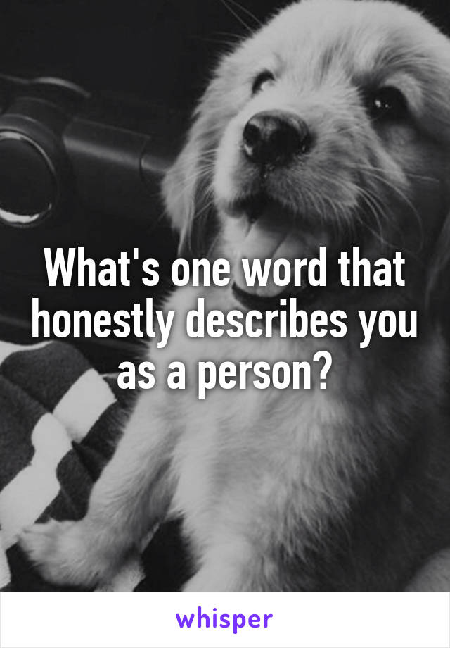 What's one word that honestly describes you as a person?