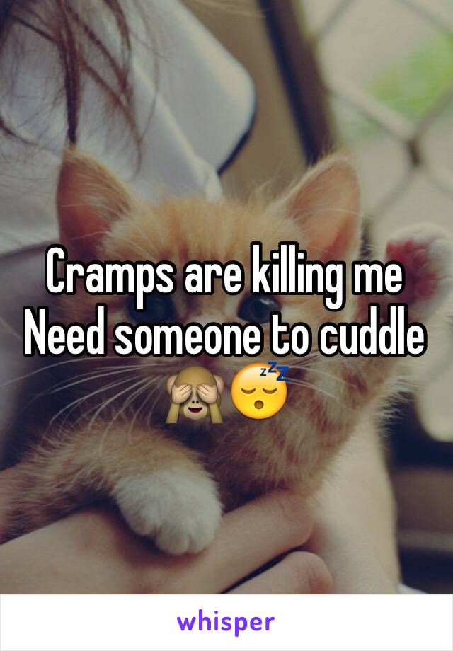 Cramps are killing me 
Need someone to cuddle 🙈😴