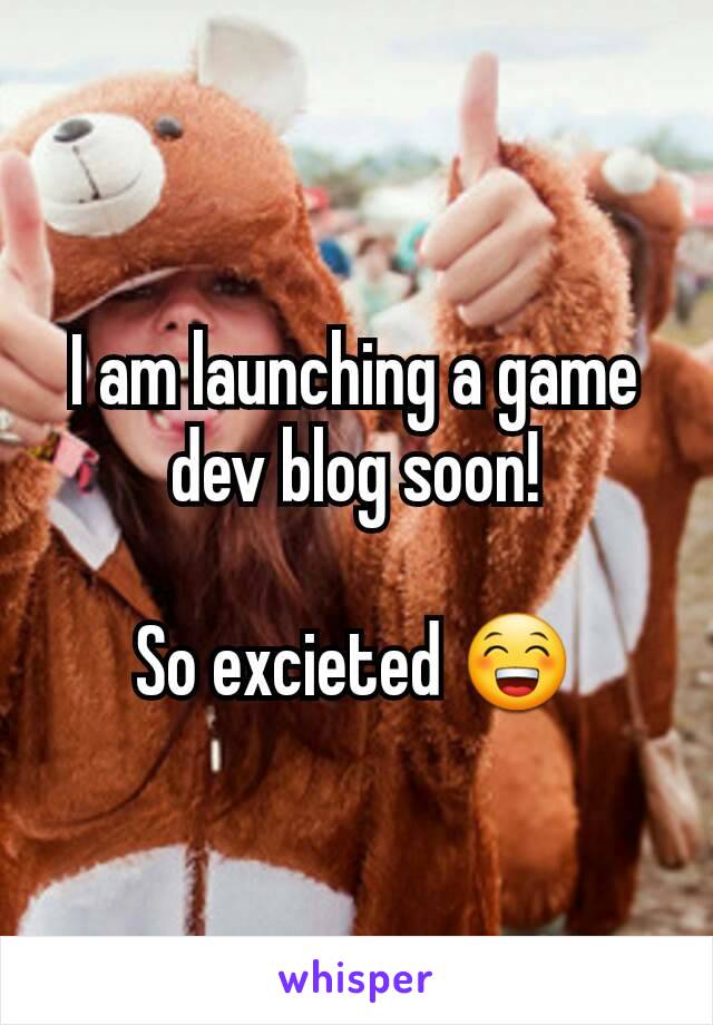 I am launching a game dev blog soon!

So excieted 😁