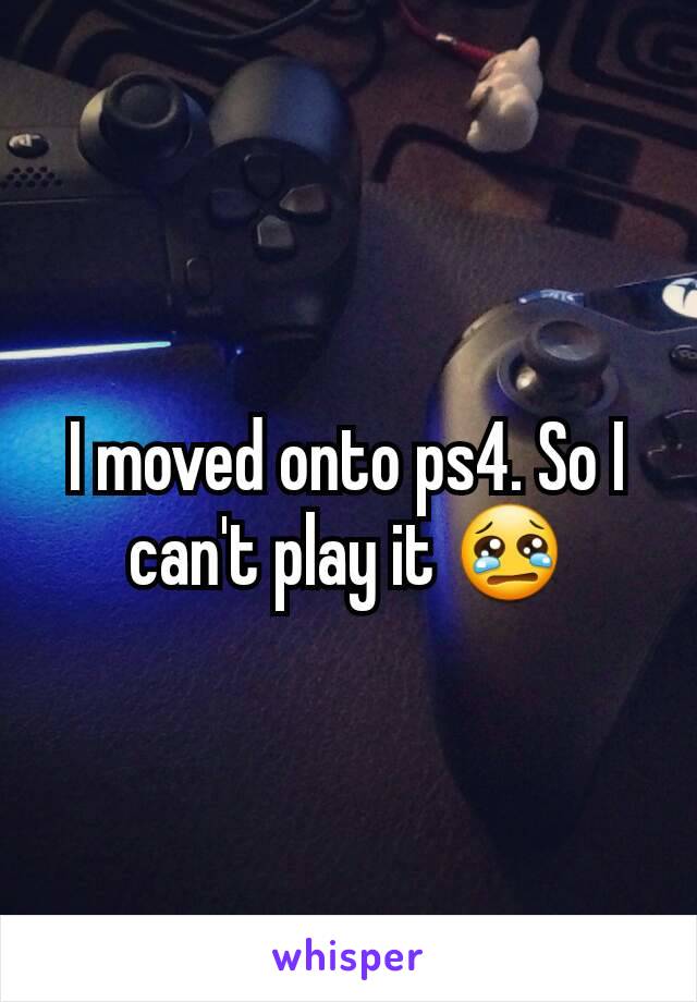 I moved onto ps4. So I can't play it 😢