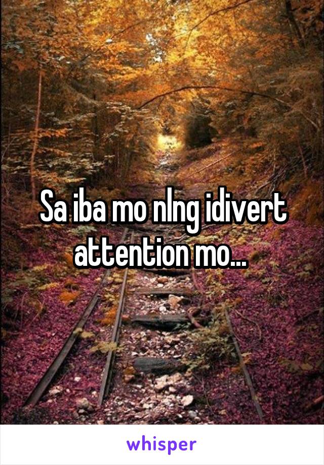 Sa iba mo nlng idivert attention mo... 