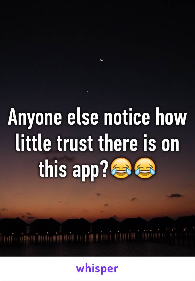 Anyone else notice how little trust there is on this app?😂😂