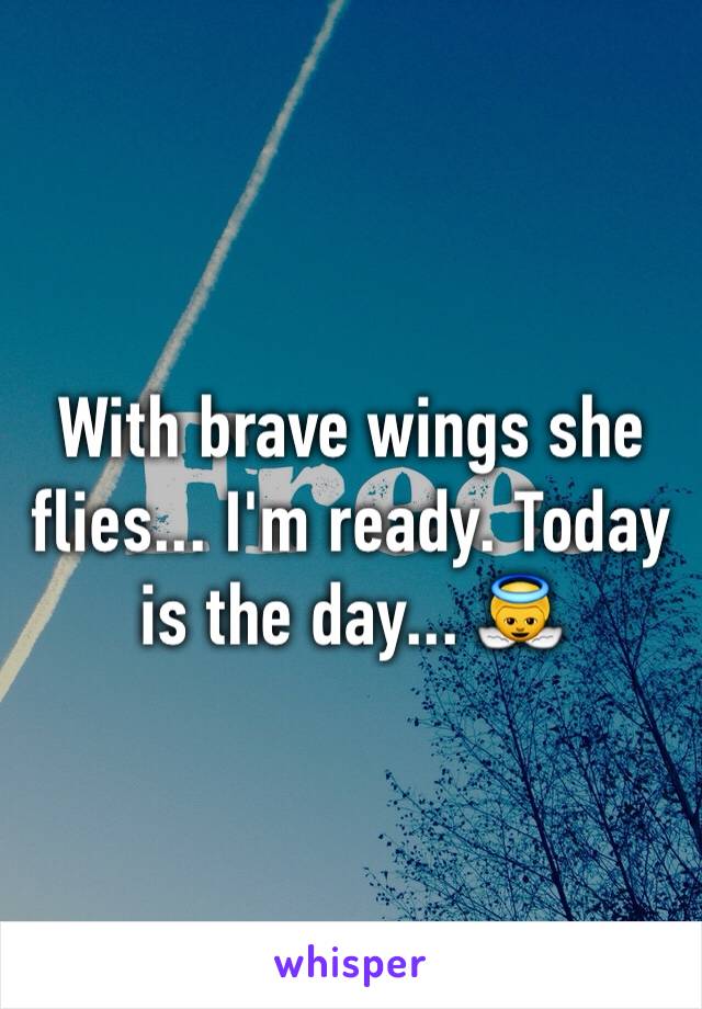 With brave wings she flies... I'm ready. Today is the day... 👼