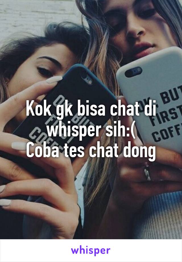 Kok gk bisa chat di whisper sih:(
Coba tes chat dong