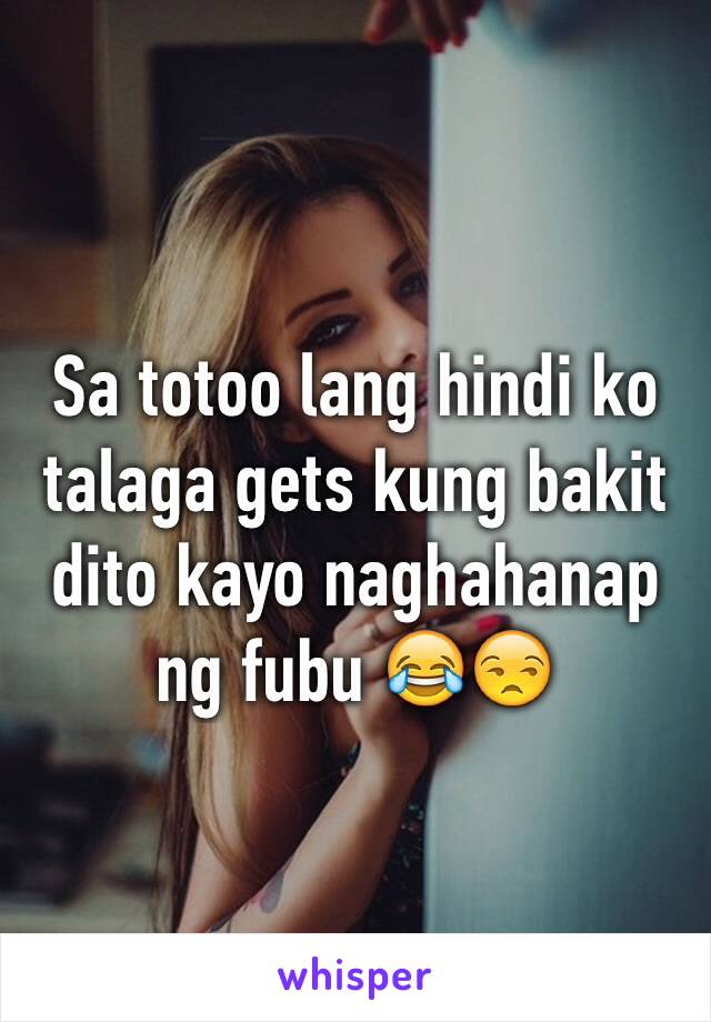 Sa totoo lang hindi ko talaga gets kung bakit dito kayo naghahanap ng fubu 😂😒