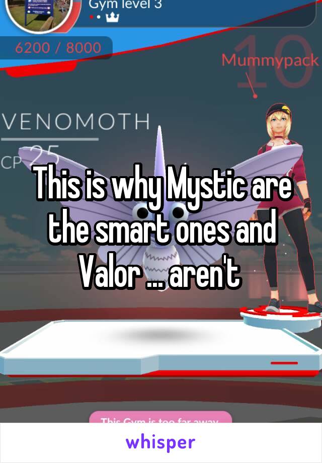 This is why Mystic are the smart ones and Valor ... aren't 