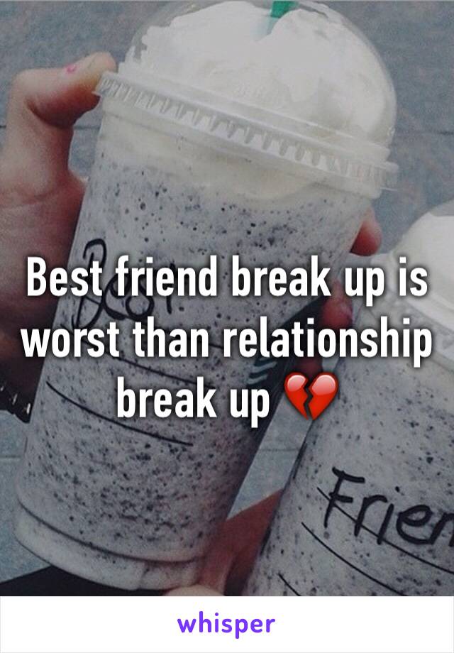 Best friend break up is worst than relationship break up 💔