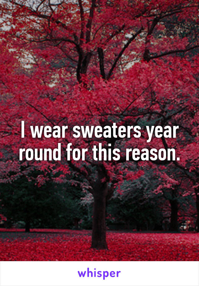I wear sweaters year round for this reason.
