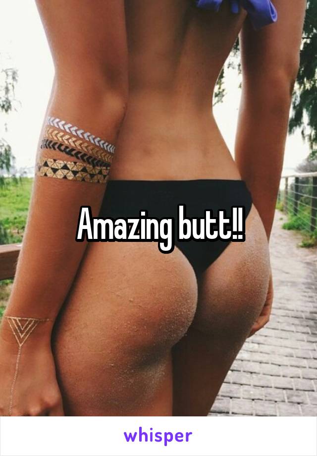 Amazing butt!!