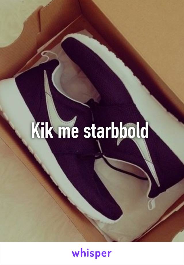 Kik me starbbold 