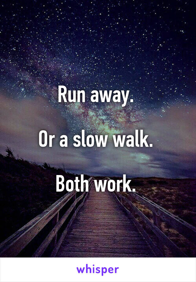 Run away. 

Or a slow walk. 

Both work. 