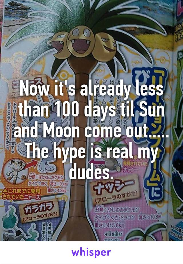 Now it's already less than 100 days til Sun and Moon come out.....
The hype is real my dudes.