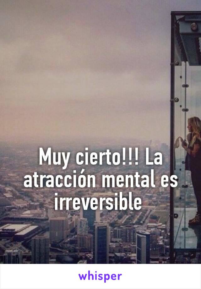 Muy cierto!!! La atracción mental es irreversible 