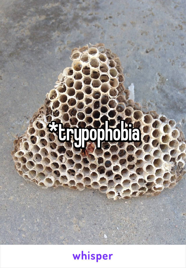 *trypophobia