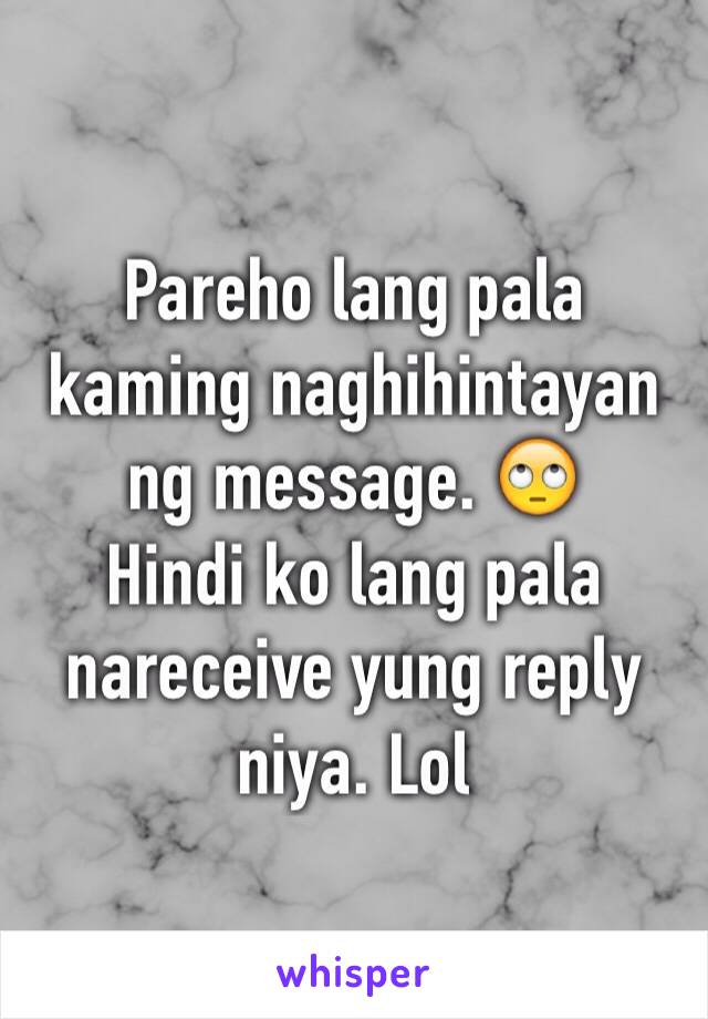 Pareho lang pala kaming naghihintayan ng message. 🙄
Hindi ko lang pala nareceive yung reply niya. Lol 