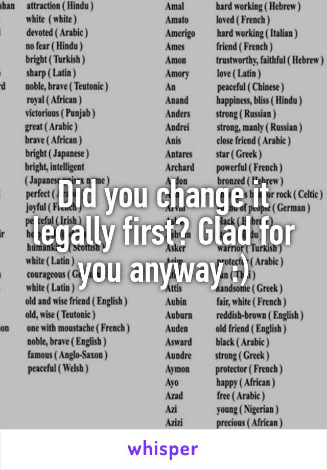 Did you change it legally first? Glad for you anyway :)