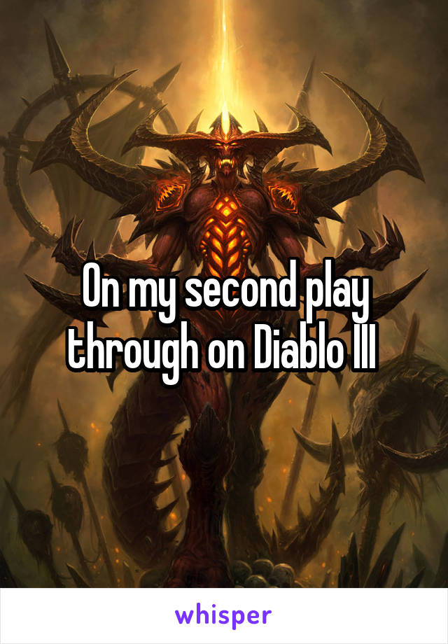 On my second play through on Diablo III 