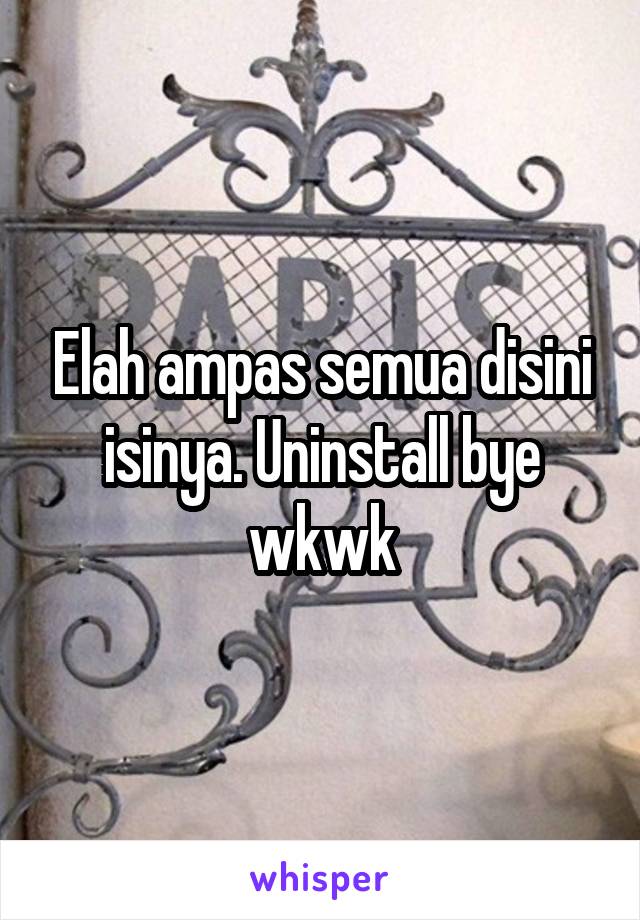 Elah ampas semua disini isinya. Uninstall bye wkwk