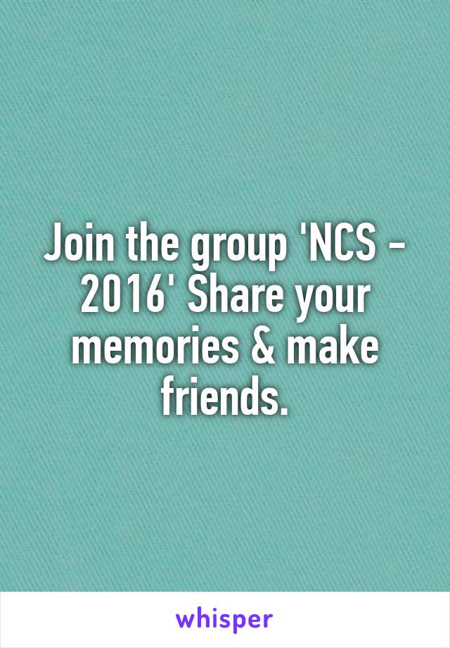 Join the group 'NCS - 2016' Share your memories & make friends.