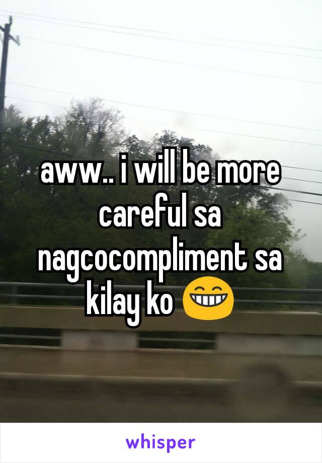 aww.. i will be more careful sa nagcocompliment sa kilay ko 😁