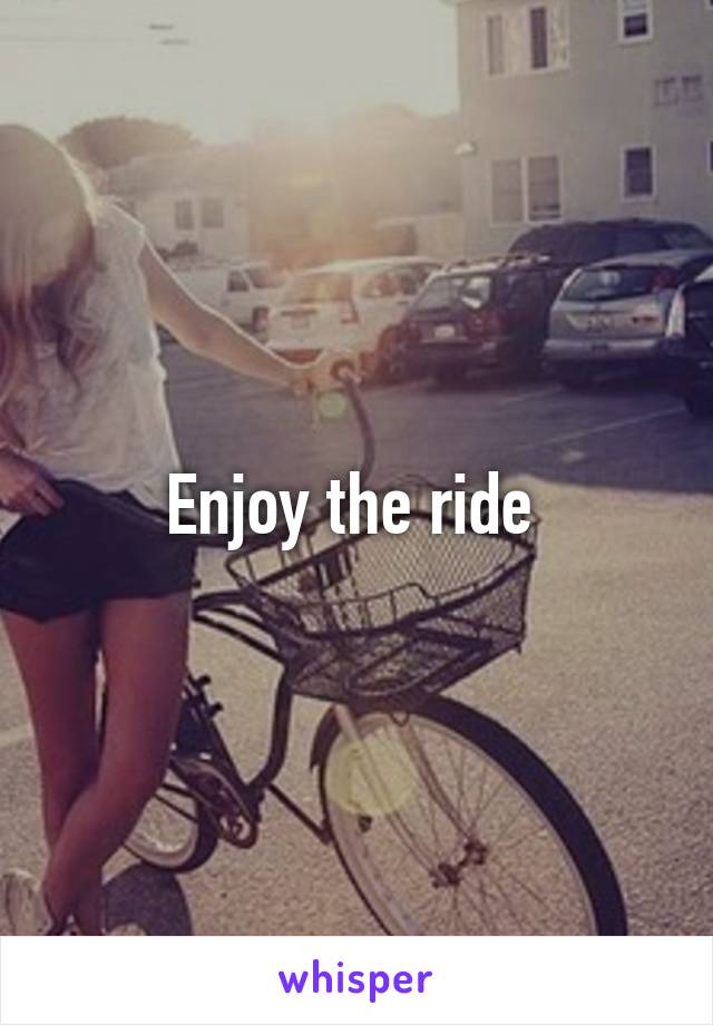 Enjoy the ride 