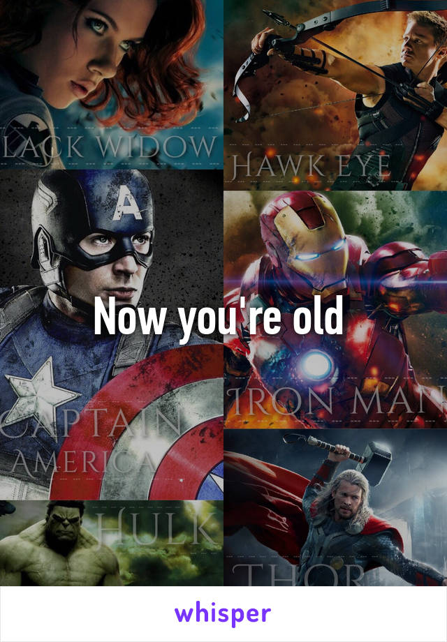 Now you're old 