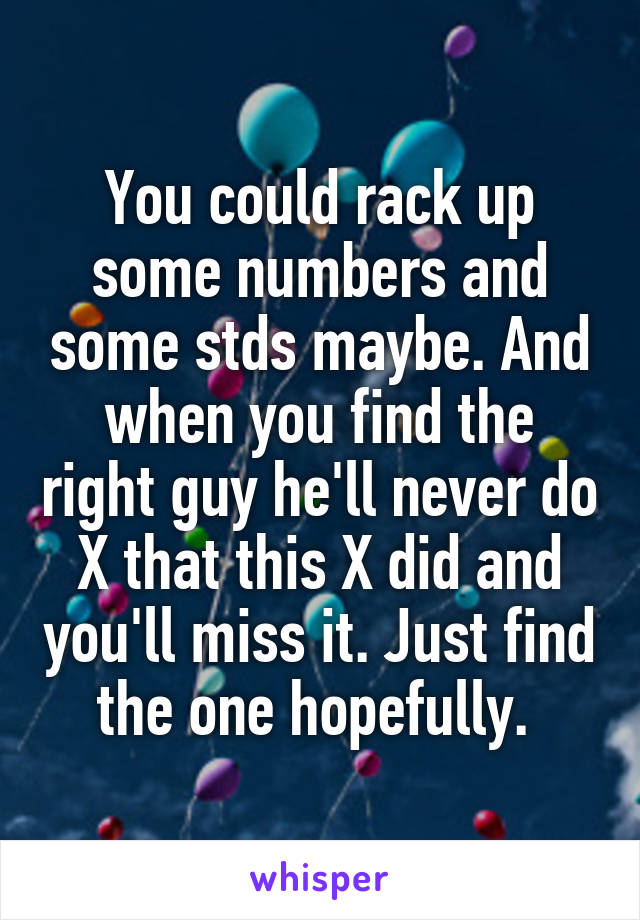 You could rack up some numbers and some stds maybe. And when you find the right guy he'll never do X that this X did and you'll miss it. Just find the one hopefully. 