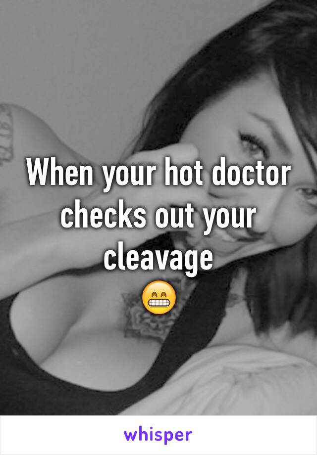 When your hot doctor checks out your cleavage
😁