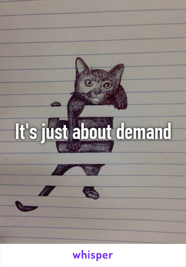 It's just about demand