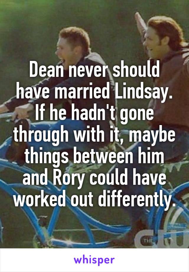 Dean never should have married Lindsay. If he hadn't gone through with it, maybe things between him and Rory could have worked out differently.