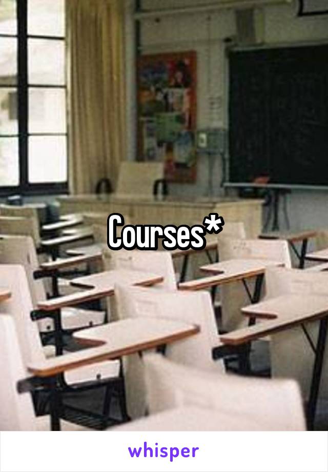 Courses*