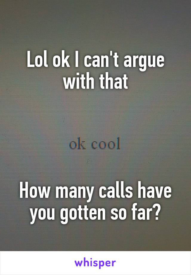 Lol ok I can't argue with that




How many calls have you gotten so far?