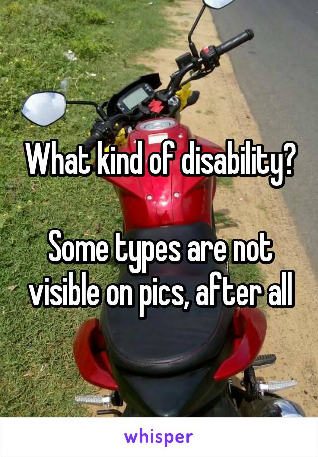 What kind of disability?

Some types are not visible on pics, after all