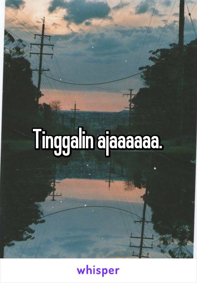 Tinggalin ajaaaaaa. 