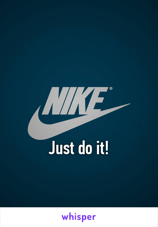 



Just do it!