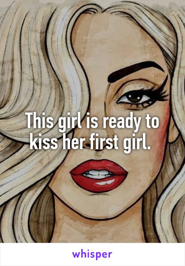 This girl is ready to kiss her first girl. 