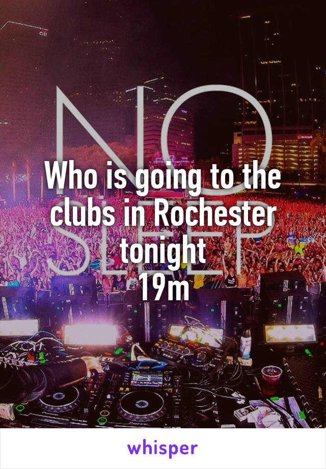 Who is going to the clubs in Rochester tonight
19m