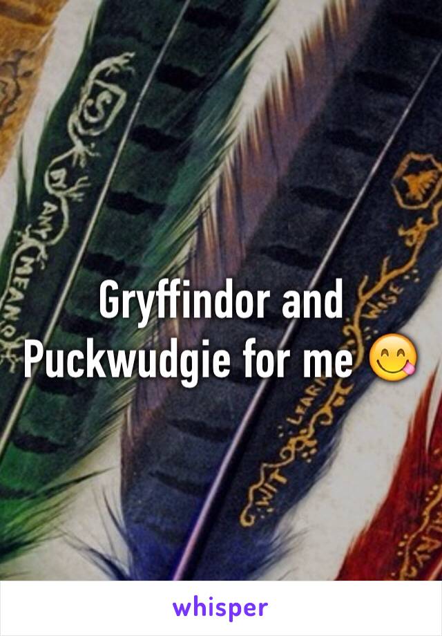 Gryffindor and Puckwudgie for me 😋