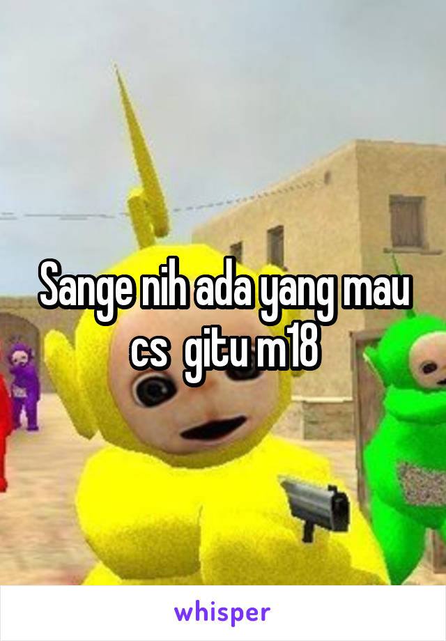 Sange nih ada yang mau cs  gitu m18