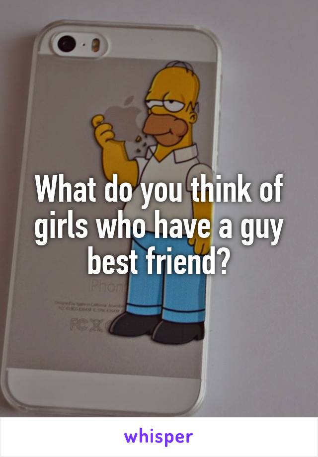 What do you think of girls who have a guy best friend?