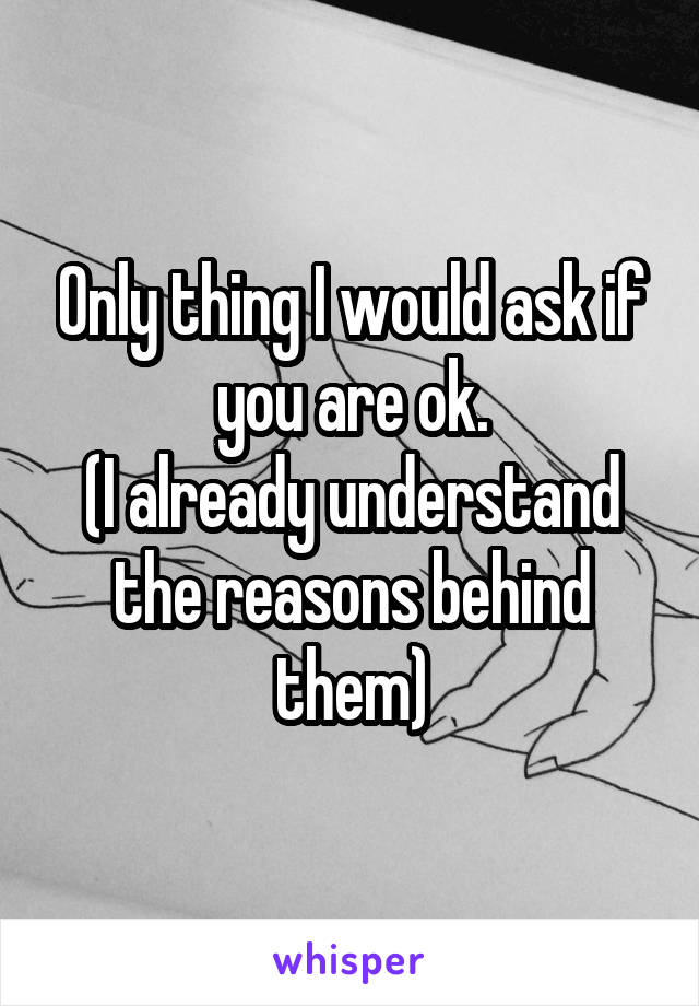 Only thing I would ask if you are ok.
(I already understand the reasons behind them)