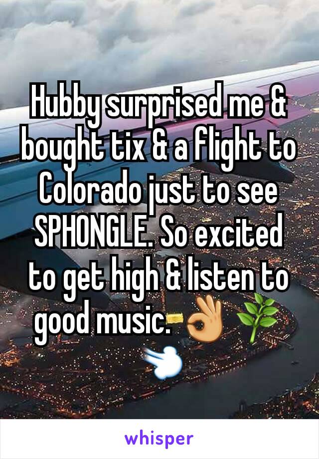 Hubby surprised me & bought tix & a flight to Colorado just to see SPHONGLE. So excited to get high & listen to good music. 👌🌿💨