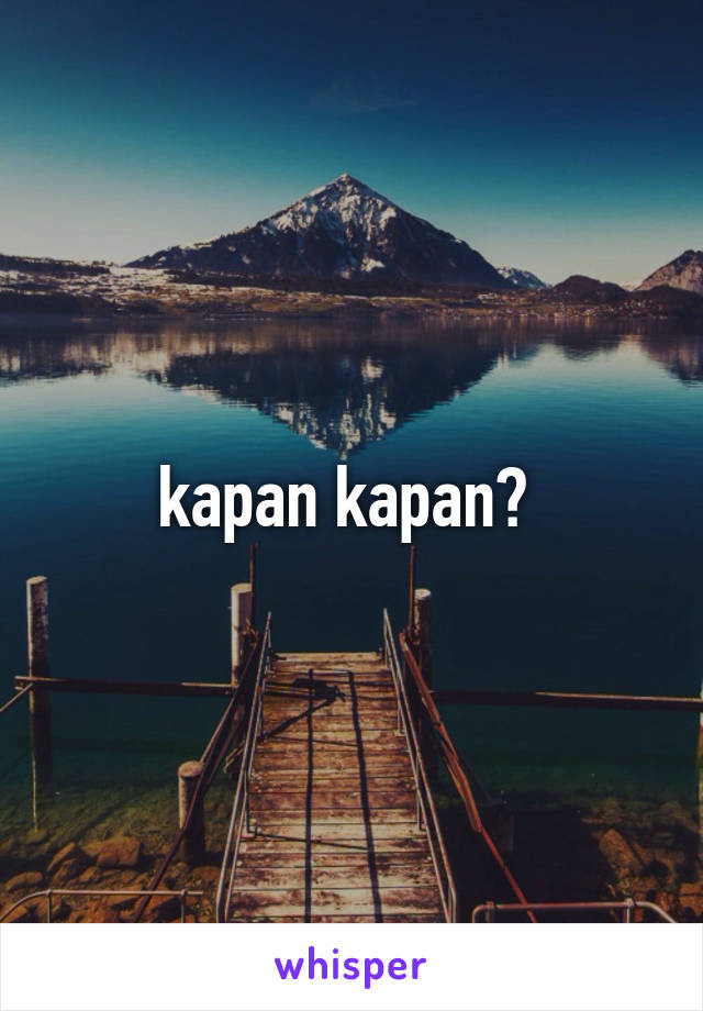 kapan kapan? 