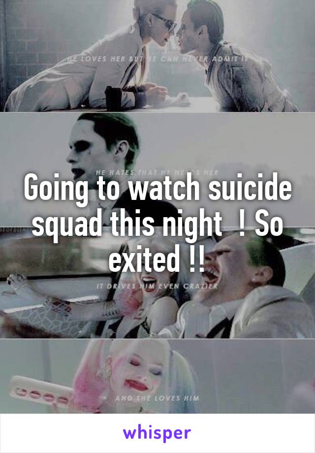 Going to watch suicide squad this night  ! So exited !!