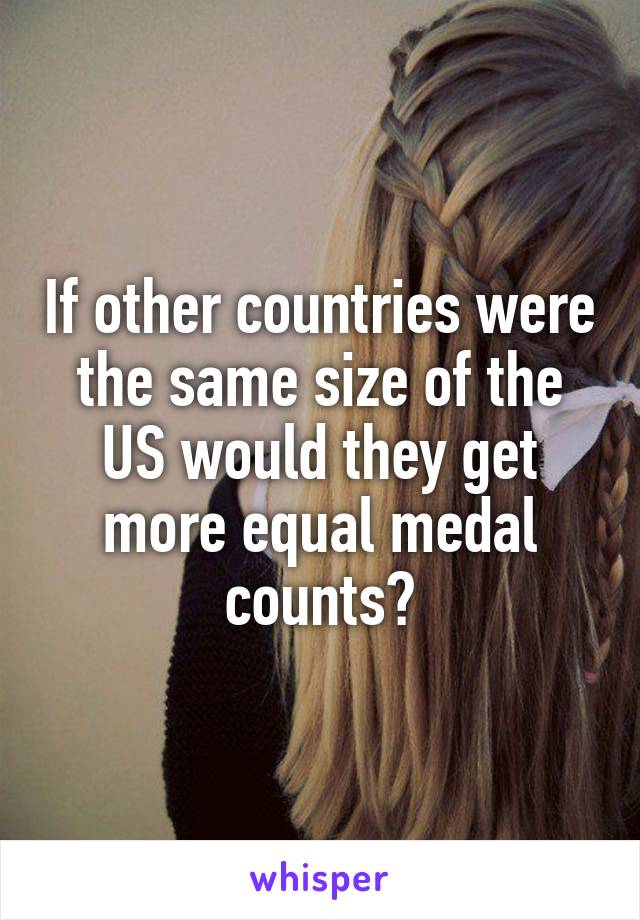 If other countries were the same size of the US would they get more equal medal counts?